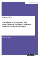 Animal Cruelty, Criminology and Prosecution: An assessment on animal abuse and animal law in Nepal 3656573298 Book Cover