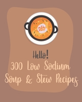 Hello! 300 Low Sodium Soup & Stew Recipes: Best Low Sodium Soup & Stew Cookbook Ever For Beginners [Book 1] B085RT3CZJ Book Cover