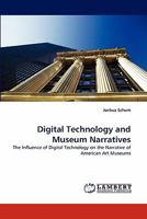 Digital Technology and Museum Narratives: The Influence of Digital Technology on the Narrative of American Art Museums 3843379300 Book Cover
