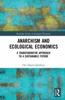 Anarchism and Ecological Economics: A Transformative Approach to a Sustainable Future 0367664453 Book Cover