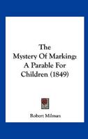 The Mystery Of Marking: A Parable For Children (1849) 1104316048 Book Cover