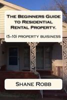 The Beginners Guide to Residential Rental Property.: (How to set up a 5-10 house business) 1727062175 Book Cover