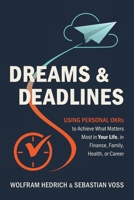 Dreams and Deadlines: Using Personal OKRs to Achieve What Matters Most in Your Life, in Finance, Family, Health, or Career 1544550847 Book Cover