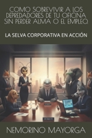 COMO SOBREVIVIR A LOS DEPREDADORES DE TU OFICINA SIN PERDER ALMA O EL EMPLEO.: LA SELVA CORPORATIVA EN ACCIÓN (Spanish Edition) B0G6WYHGCS Book Cover