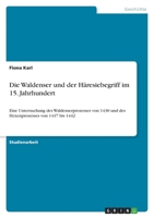 Die Waldenser und der Häresiebegriff im 15. Jahrhundert: Eine Untersuchung des Waldenserprozesses von 1430 und des Hexenprozesses von 1437 bis 1442 3346470385 Book Cover