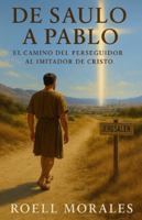 De Saulo a Pablo: El Camino del Perseguidor al Imitador de Cristo B0G2G71ZZY Book Cover