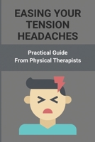 Easing Your Tension Headaches: Practical Guide From Physical Therapists: How To Relieve Stress Quickly B092CKZ9J2 Book Cover