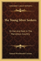 The Young Silver Seekers, or Hal and Ned in the Marvelous Country; Completing the Young Trail Hunter's Series 0548467846 Book Cover