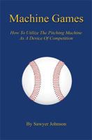 Machine Games - How to Utilize the Pitching Machine as a Device of Competition 1608624323 Book Cover