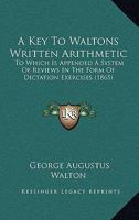 A Key To Waltons Written Arithmetic: To Which Is Appended A System Of Reviews In The Form Of Dictation Exercises 1436735432 Book Cover