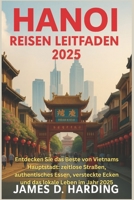 Hanoi Reisen Leitfaden 2025: Entdecken Sie das Beste von Vietnams Hauptstadt: zeitlose Straßen, authentisches Essen, versteckte Ecken und das lokale L B0FH9QS9ST Book Cover