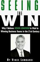 Seeing the Win: Why I Believe Vision-Coaching Is Vital to Winning Business Teams in the 21st Century 0850133084 Book Cover