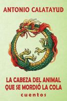 La cabeza del animal que se mordió la cola: Cuentos 1984335960 Book Cover