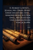 D. Robert Lowth's ... Jesaias, Neu Übers. Nebst Einer Einleitung Und ... Anmerkungen. Aus Dem Engl., Mit Zusätzen Und Anmerkungen Von J.b. Koppe... 1247241661 Book Cover