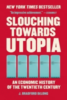 Slouching Towards Utopia: The Economic History of the Twentieth Century 0465019595 Book Cover