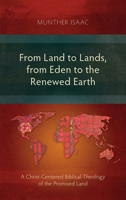 From Land to Lands, from Eden to the Renewed Earth: A Christ-Centred Biblical Theology of the Promised Land 1783680776 Book Cover