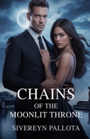 Chains of the Moonlit Throne: An Obsession Forged in Power, a Love Bound by Shadows B0FM3QP7PR Book Cover