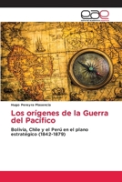 Los orígenes de la Guerra del Pacífico: Bolivia, Chile y el Perú en el plano estratégico (1842-1879) (Spanish Edition) 6202237341 Book Cover