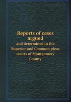 Reports of Cases Argued and Determined in the Superior and Common Pleas Courts of Montgomery County 5518563779 Book Cover