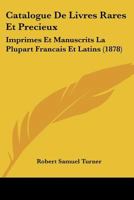 Catalogue De Livres Rares Et Precieux: Imprimes Et Manuscrits La Plupart Francais Et Latins (1878) 1160823375 Book Cover