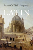 Latin: Story of a World Language 0674659961 Book Cover