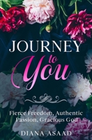Journey to You: Fierce Freedom, Authentic Passion, Gracious God 0998399930 Book Cover