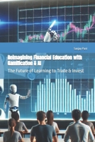Reimagining Financial Education with Gamification & AI: The Future of Learning to Trade & Invest B0F131S228 Book Cover