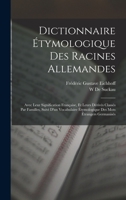 Dictionnaire Étymologique Des Racines Allemandes: Avec Leur Signification Française, Et Leurs Dérivés Classés Par Familles, Suivi D'un Vocabulaire ... Mots Étrangers Germanisés 1016220677 Book Cover