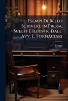 Esempi Di Bello Scrivere in Prosa, Scelti E Illustr. Dall' Avv. L. Fornaciari 1142047911 Book Cover