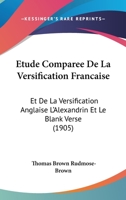 Etude Comparee De La Versification Francaise: Et De La Versification Anglaise L'Alexandrin Et Le Blank Verse (1905) 1144466288 Book Cover