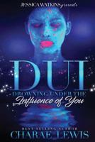 DUI: Drowning Under The Influence Of You 154545194X Book Cover