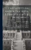 L'architettura Antica Descritta E Dimostrata Coi Monumenti: Opera Divisa In Tre Sezioni Risguardanti La Storia, La Teorica, E Le Pratiche Dell'architettura Egiziana, Greca E Romana 1022424653 Book Cover