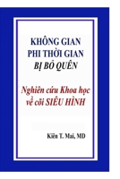KHÔNG GIAN PHI TH?I GIAN B? B? QUÊN Nghiên c?u Khoa hoc v? cõi SIÊU HÌNH (Vietnamese Edition) 1067487476 Book Cover