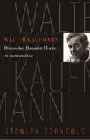 Walter Kaufmann: Philosopher, Humanist, Heretic 0691165017 Book Cover