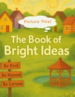 Picture This! The Book of Bright Ideas: A story about individuality, respectful expression, and creative thinking—an interactive picture-making ... Storybooks: Neighborhood Adventures Series) B0G6VNXHC4 Book Cover