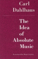 The Idea of Absolute Music 0226134873 Book Cover