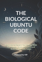 THE BIOLOGICAL UBUNTU CODE: Learn How to Reclaim Your Energy, Reset Your Biology, Boost Metabolism and Build Healthy Daily Habits B0H9RQC522 Book Cover