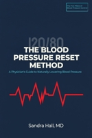 THE BLOOD PRESSURE RESET METHOD: A Physician's Step-by-Step Guide to Naturally Lowering Blood Pressure, Building Heart-Healthy Habits, and Tracking Your Progress with a Simple 90-Day Action Plan B0HGX846BK Book Cover