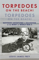 Torpedoes On The Beach! Torpedoes On The Beach!: Boyhood Adventures in Galveston in the Midst of World War II B08NZMF2XH Book Cover