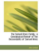 The Samuel Ames Family: A Genealogical Memoir of the Descendants of Samuel Ames 1116796252 Book Cover