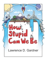 How Stupid Can We Be 1734417919 Book Cover