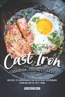 Cast Iron Cookbook You Must Have: Recipes to Experience the Delicious Difference - Cooking with Cast Iron 1099092655 Book Cover