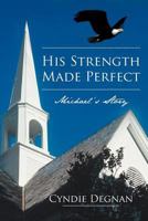 His Strength Made Perfect: Michael's Story 1462713467 Book Cover