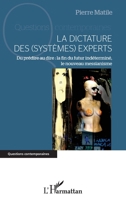 La dictature des (systèmes) experts: Du prédire au dire : la fin du futur indéterminé, le nouveau messianisme (Questions Contemporaines) 2140209524 Book Cover
