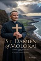 ST. DAMIEN OF MOLOKAI: A Journey of Faith, Sacrifice, and Miracles in the Leper Colony of Kalaupapa. B0G1YHV9M8 Book Cover