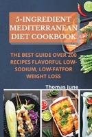 5-Ingredient mediterranean diet cookbook: The best guide over 200 recipes Flavorful Low-Sodium, Low-Fat for weight loss 1803610638 Book Cover