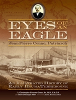 Eyes of an Eagle: Jean-Pierre Cenac, Patriarch: An Illustrated History of Early Houma-Terrebonne 061547702X Book Cover