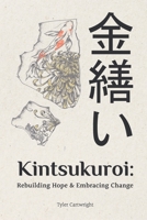 Kintsukuroi: Rebuilding Hope & Embracing Change B08RQWKVX9 Book Cover