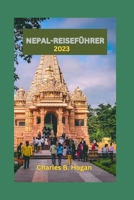 NEPAL-REISEFÜHRER 2023: Nepal enthüllt: Entdecken Sie verborgene Schätze, historische Denkmäler und 14-tägige Reiserouten für Anfänger (German Edition) B0CNM69QRC Book Cover