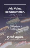Add Value. Be Uncommon. Devotional: 30 Day Devotional for Strengthening Relationship and Leadership Skills 1540412520 Book Cover